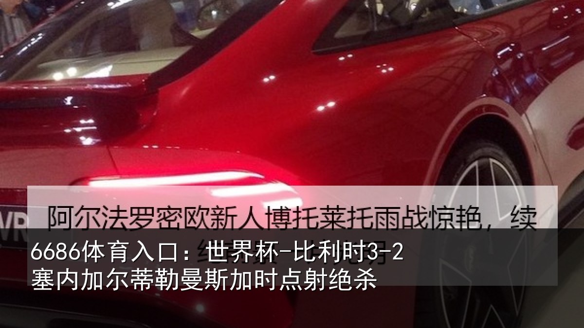 6686体育入口：世界杯-比利时3-2塞内加尔蒂勒曼斯加时点射绝杀