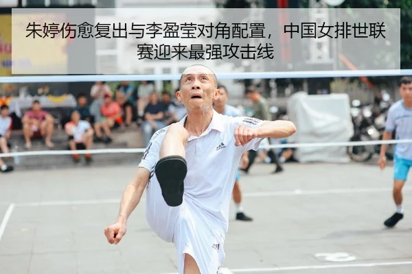 朱婷伤愈复出与李盈莹对角配置，中国女排世联赛迎来最强攻击线