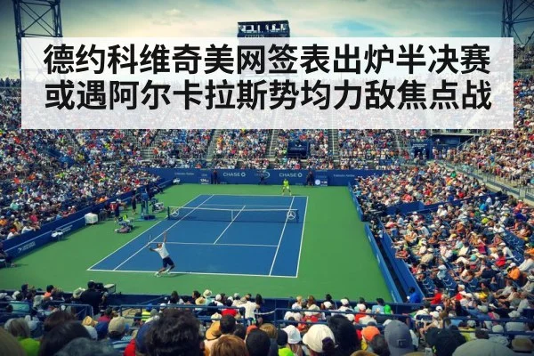德约科维奇美网签表出炉半决赛或遇阿尔卡拉斯势均力敌焦点战